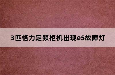 3匹格力定频柜机出现e5故障灯