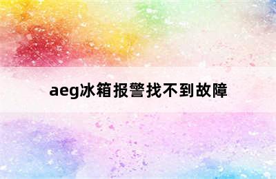 aeg冰箱报警找不到故障