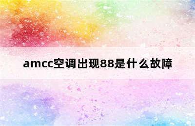 amcc空调出现88是什么故障