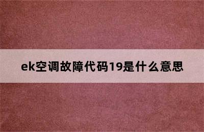 ek空调故障代码19是什么意思