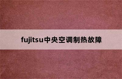 fujitsu中央空调制热故障