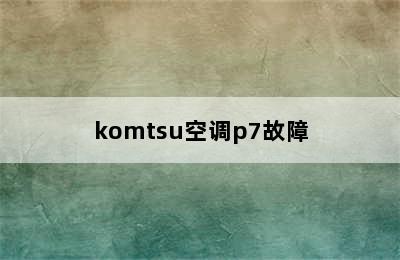 komtsu空调p7故障