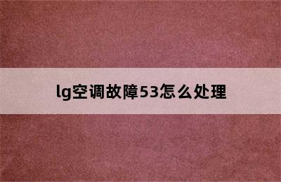 lg空调故障53怎么处理