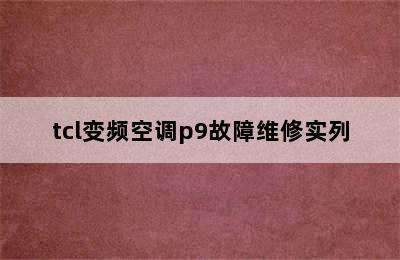 tcl变频空调p9故障维修实列