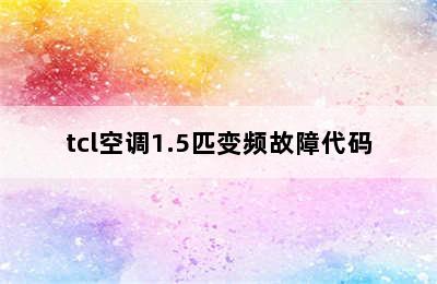 tcl空调1.5匹变频故障代码