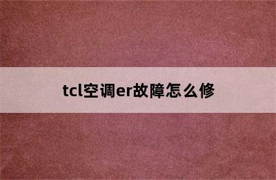 tcl空调er故障怎么修