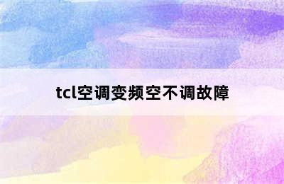 tcl空调变频空不调故障