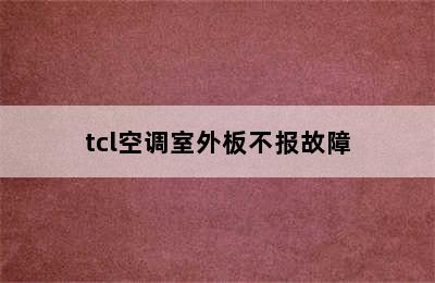 tcl空调室外板不报故障