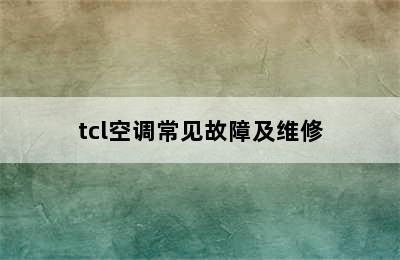 tcl空调常见故障及维修