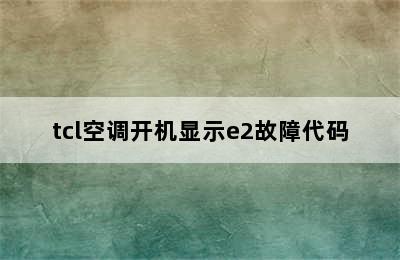 tcl空调开机显示e2故障代码