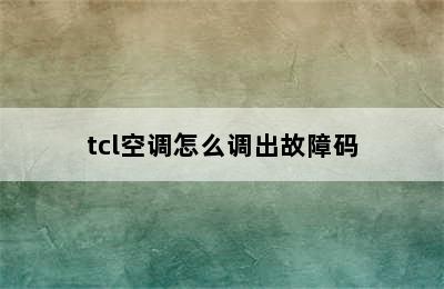 tcl空调怎么调出故障码