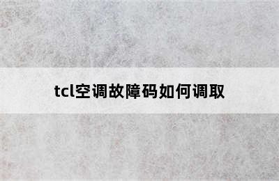 tcl空调故障码如何调取