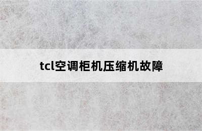 tcl空调柜机压缩机故障