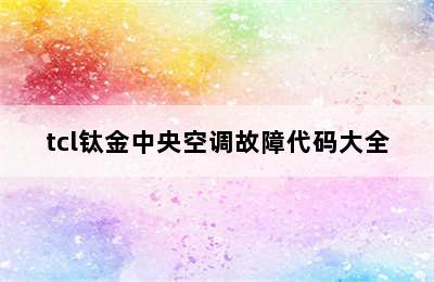 tcl钛金中央空调故障代码大全