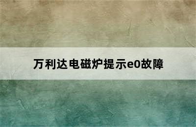 万利达电磁炉提示e0故障