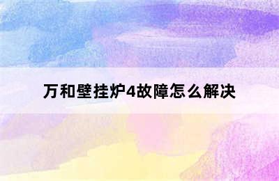 万和壁挂炉4故障怎么解决