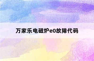 万家乐电磁炉e0故障代码