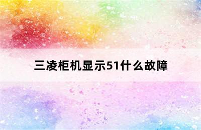 三凌柜机显示51什么故障