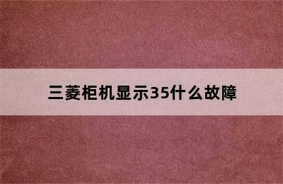 三菱柜机显示35什么故障