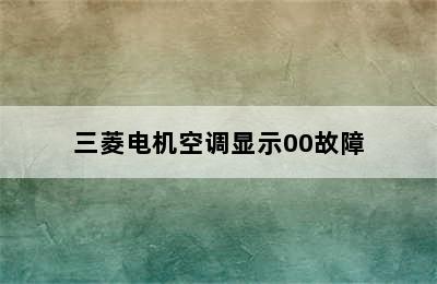 三菱电机空调显示00故障