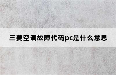 三菱空调故障代码pc是什么意思