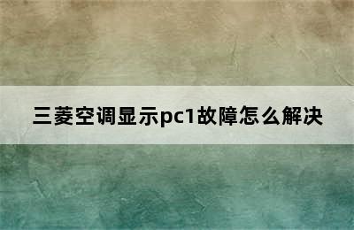 三菱空调显示pc1故障怎么解决