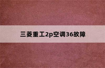 三菱重工2p空调36故障