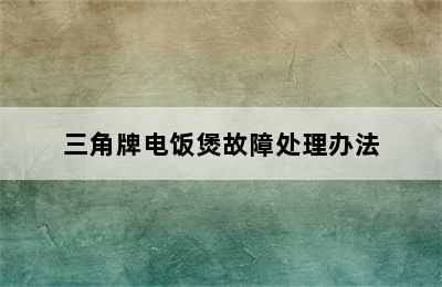 三角牌电饭煲故障处理办法