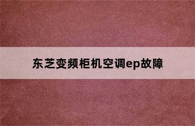 东芝变频柜机空调ep故障