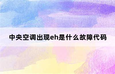 中央空调出现eh是什么故障代码