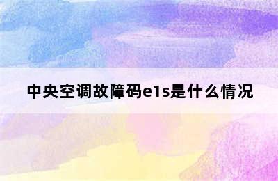 中央空调故障码e1s是什么情况