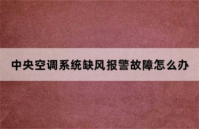 中央空调系统缺风报警故障怎么办