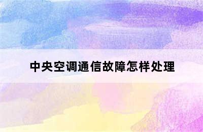 中央空调通信故障怎样处理