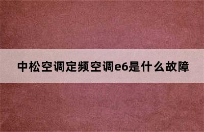 中松空调定频空调e6是什么故障