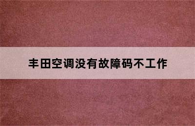 丰田空调没有故障码不工作