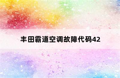 丰田霸道空调故障代码42