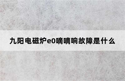 九阳电磁炉e0嘀嘀响故障是什么