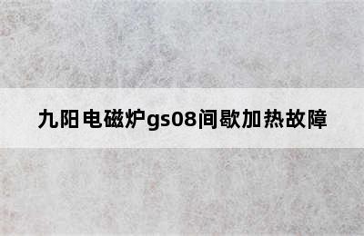 九阳电磁炉gs08间歇加热故障