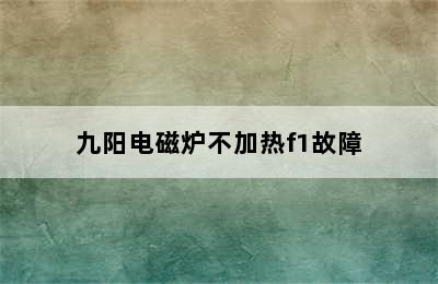 九阳电磁炉不加热f1故障