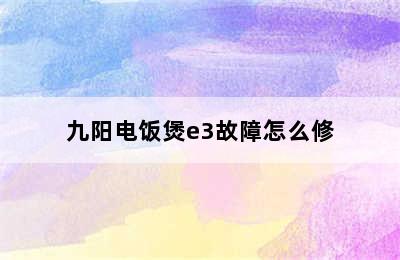 九阳电饭煲e3故障怎么修