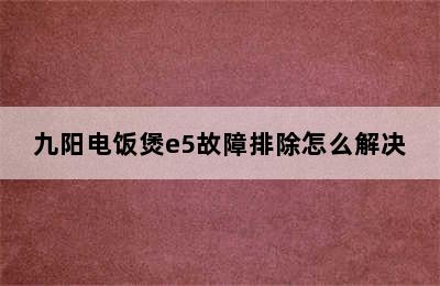 九阳电饭煲e5故障排除怎么解决