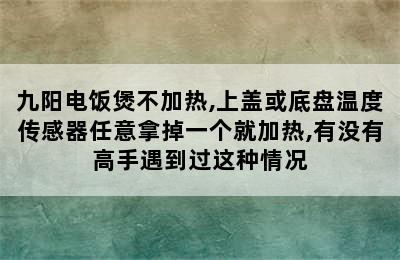 九阳电饭煲不加热,上盖或底盘温度传感器任意拿掉一个就加热,有没有高手遇到过这种情况