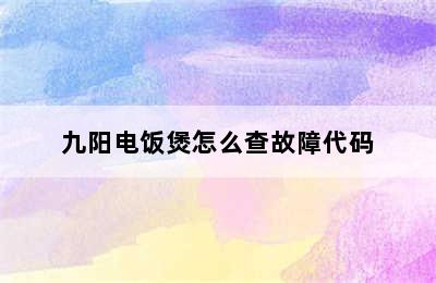 九阳电饭煲怎么查故障代码