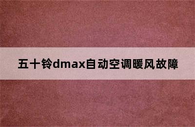 五十铃dmax自动空调暖风故障