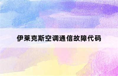 伊莱克斯空调通信故障代码