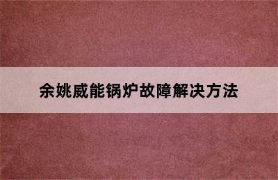 余姚威能锅炉故障解决方法