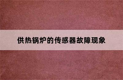 供热锅炉的传感器故障现象