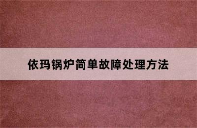 依玛锅炉简单故障处理方法