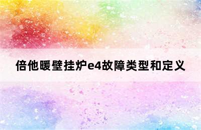 倍他暖壁挂炉e4故障类型和定义