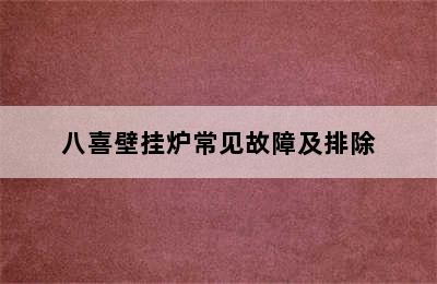 八喜壁挂炉常见故障及排除